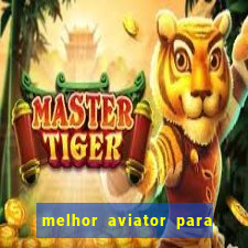 melhor aviator para ganhar dinheiro